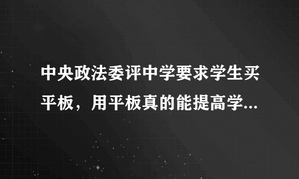 中央政法委评中学要求学生买平板,用平板真的能提高学习成绩?