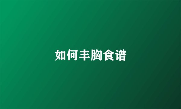 如何丰胸食谱
