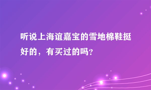 听说上海谊嘉宝的雪地棉鞋挺好的，有买过的吗？