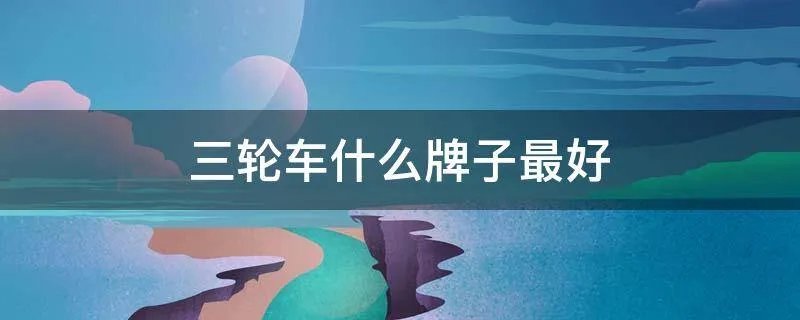 三轮车什么牌子最好