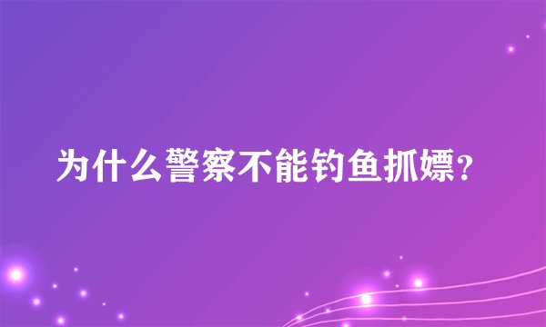 为什么警察不能钓鱼抓嫖？
