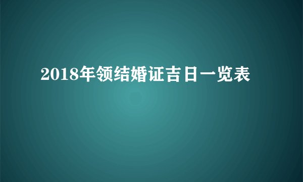 2018年领结婚证吉日一览表