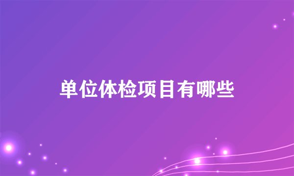 单位体检项目有哪些