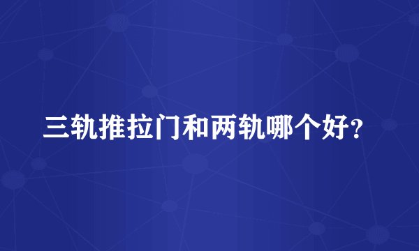 三轨推拉门和两轨哪个好？