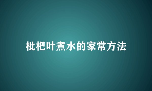 枇杷叶煮水的家常方法