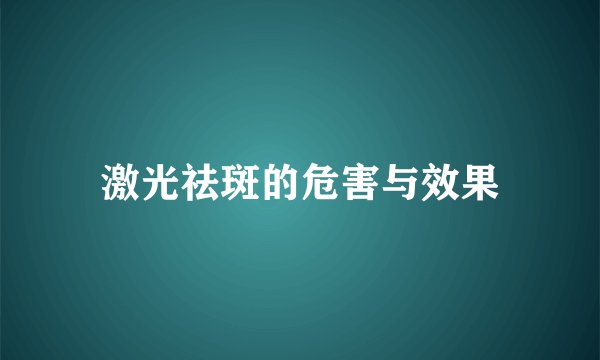 激光祛斑的危害与效果