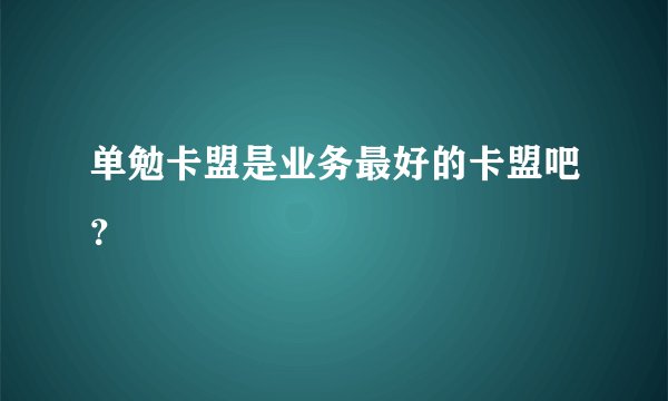 单勉卡盟是业务最好的卡盟吧？