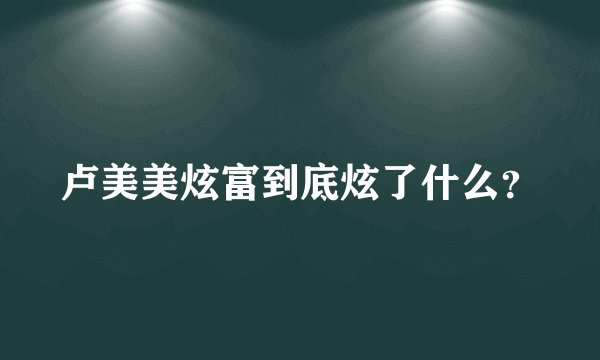 卢美美炫富到底炫了什么？
