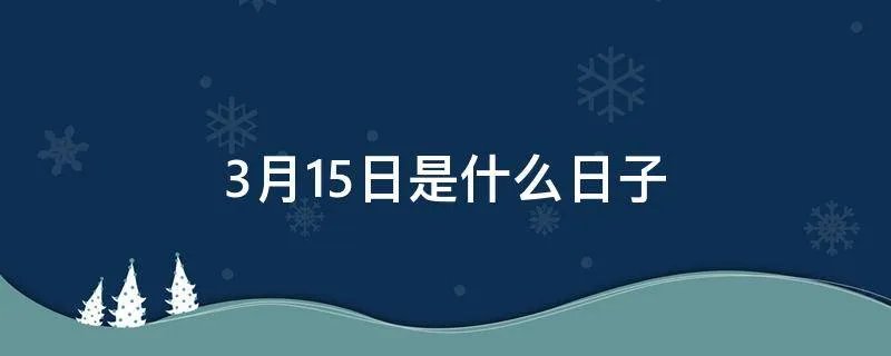 3月15日是什么日子