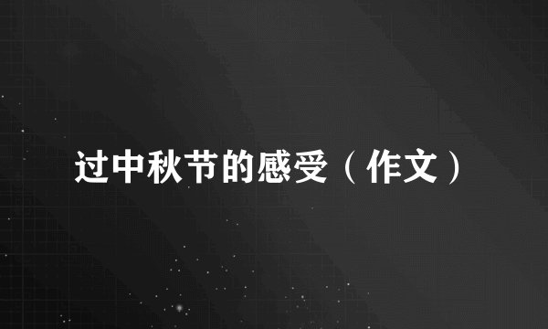 过中秋节的感受（作文）