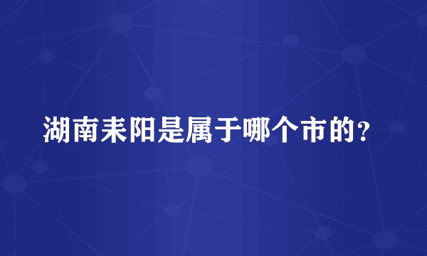 湖南耒阳是属于哪个市的？