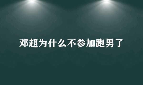 邓超为什么不参加跑男了
