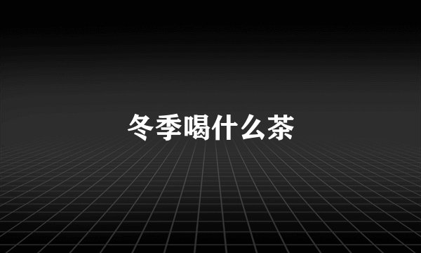 冬季喝什么茶