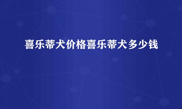 喜乐蒂犬价格喜乐蒂犬多少钱