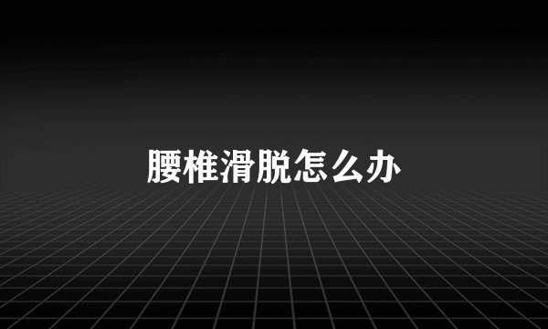 腰椎滑脱怎么办