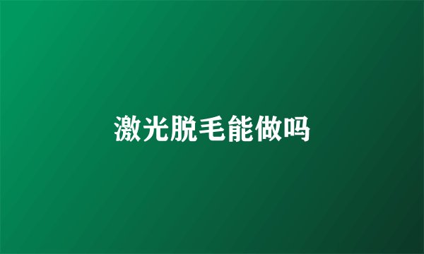 激光脱毛能做吗