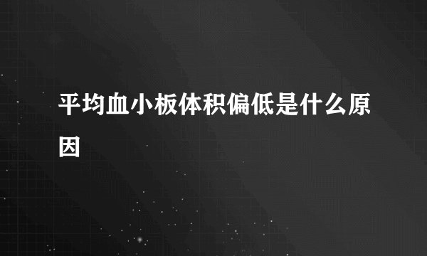 平均血小板体积偏低是什么原因