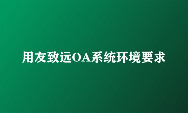 用友致远OA系统环境要求