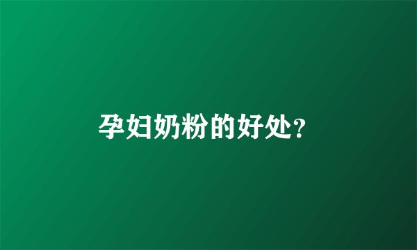 孕妇奶粉的好处？