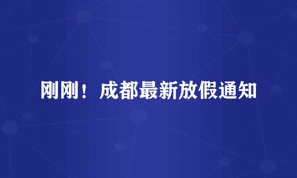 刚刚！成都最新放假通知
