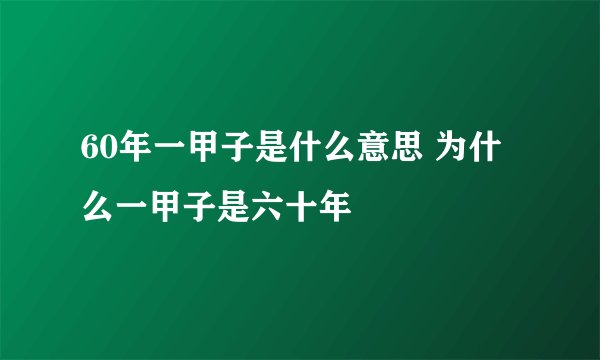60年一甲子是什么意思 为什么一甲子是六十年