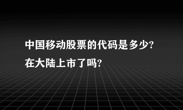 中国移动股票的代码是多少?在大陆上市了吗?