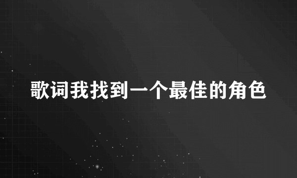 歌词我找到一个最佳的角色