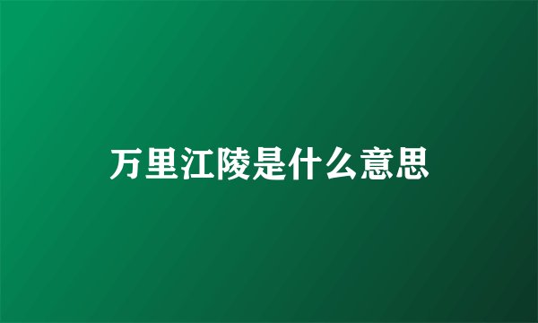 万里江陵是什么意思