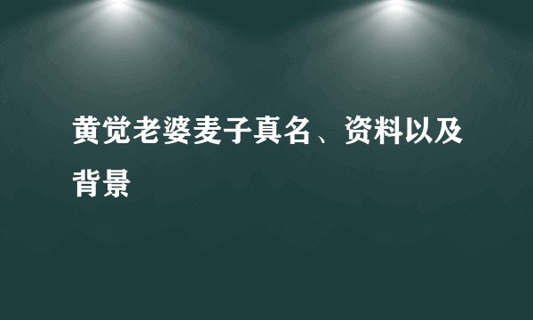 黄觉老婆麦子真名、资料以及背景