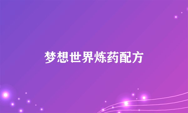 梦想世界炼药配方