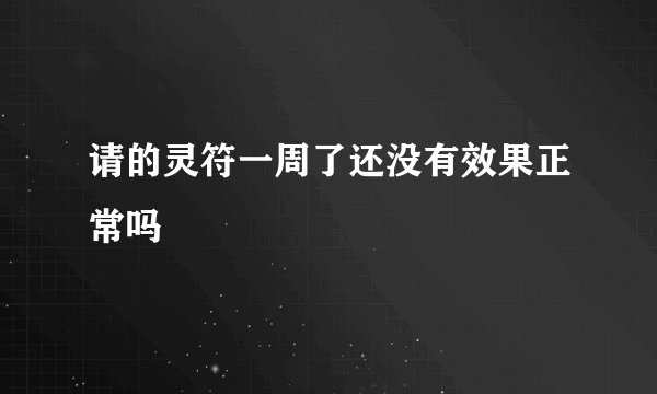 请的灵符一周了还没有效果正常吗