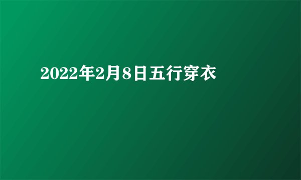 2022年2月8日五行穿衣