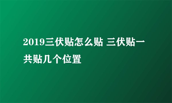 2019三伏贴怎么贴 三伏贴一共贴几个位置