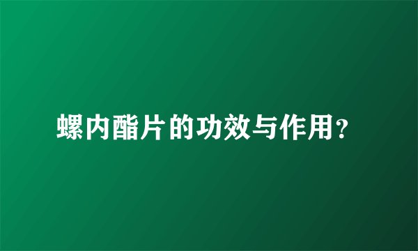 螺内酯片的功效与作用？