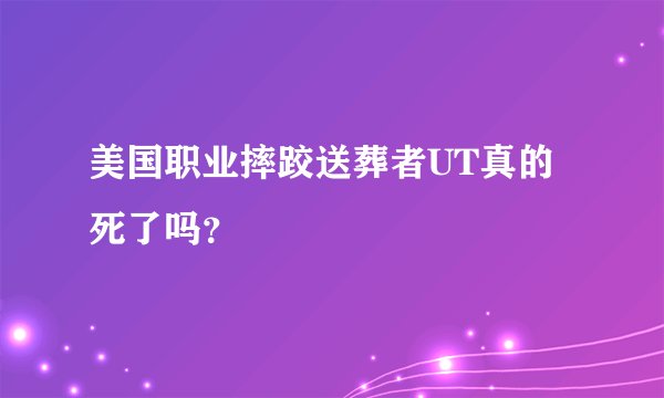 美国职业摔跤送葬者UT真的死了吗?