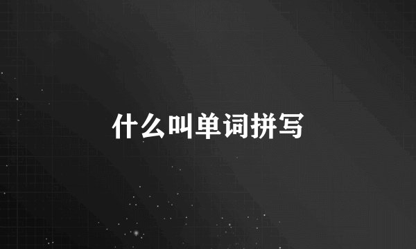什么叫单词拼写