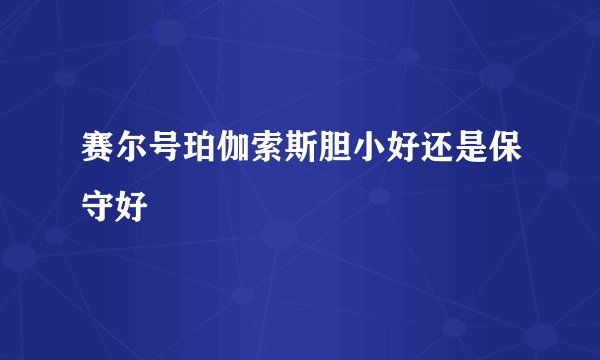 赛尔号珀伽索斯胆小好还是保守好