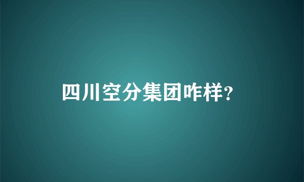 四川空分集团咋样？