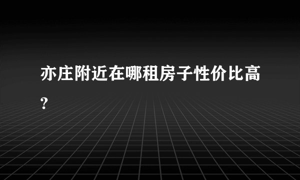 亦庄附近在哪租房子性价比高?