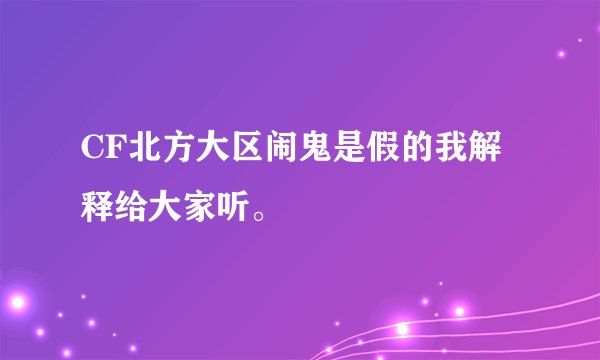 CF北方大区闹鬼是假的我解释给大家听。