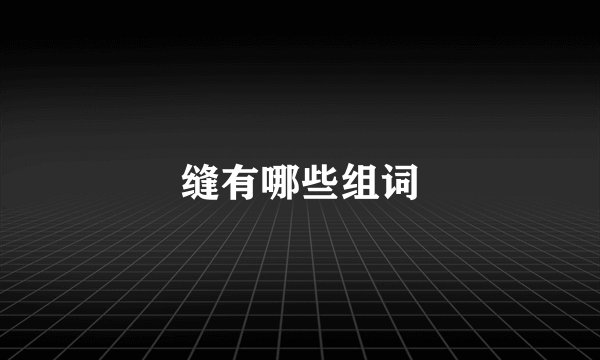 缝有哪些组词