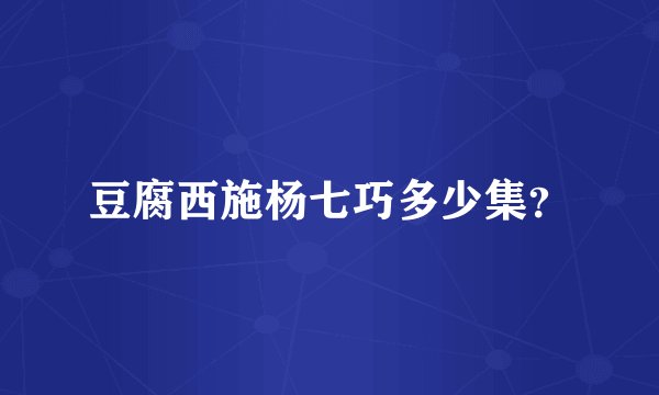 豆腐西施杨七巧多少集？