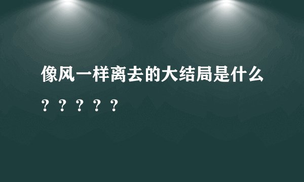 像风一样离去的大结局是什么?????