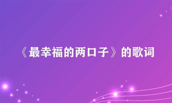《最幸福的两口子》的歌词