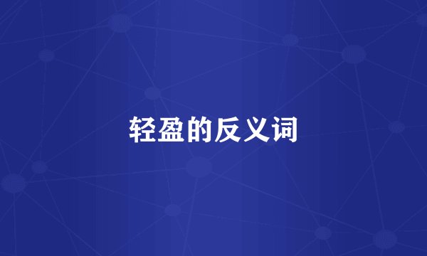 轻盈的反义词