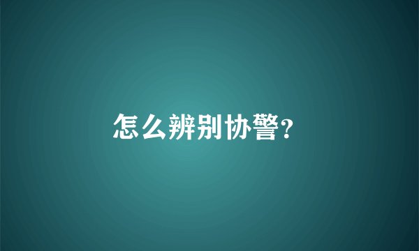 怎么辨别协警？
