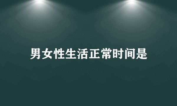 男女性生活正常时间是