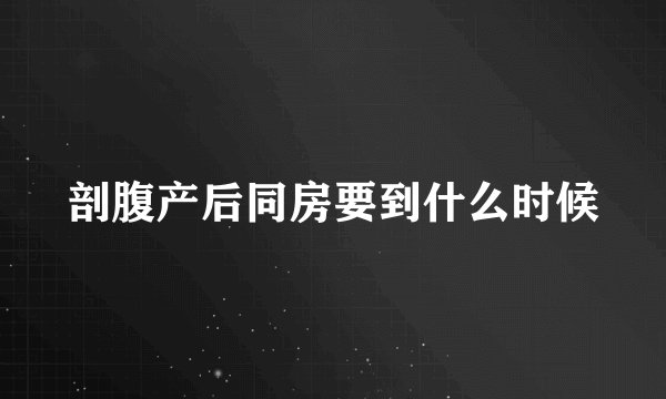 剖腹产后同房要到什么时候