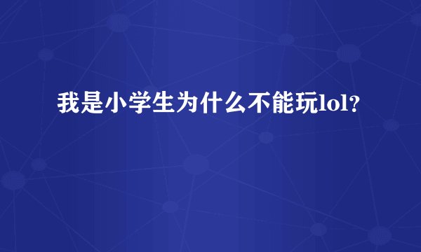 我是小学生为什么不能玩lol？