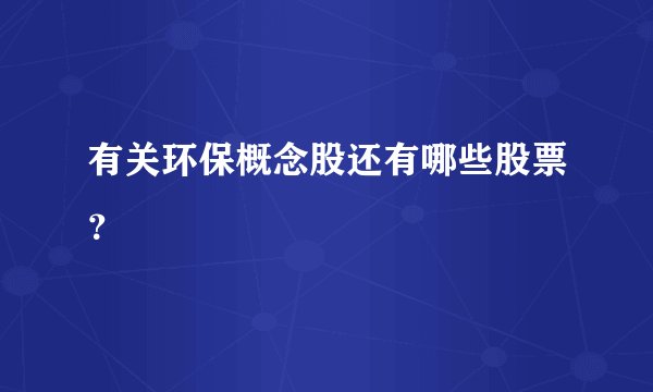 有关环保概念股还有哪些股票？